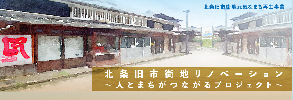 北条旧市街地元気なまち再生事業 北条旧市街地リノベーション ～人とまちがつながるプロジェクト～