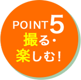 POINT5 撮る・楽しむ！